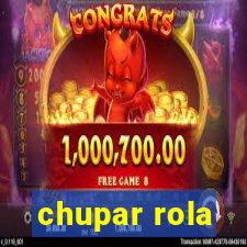 chupar rola